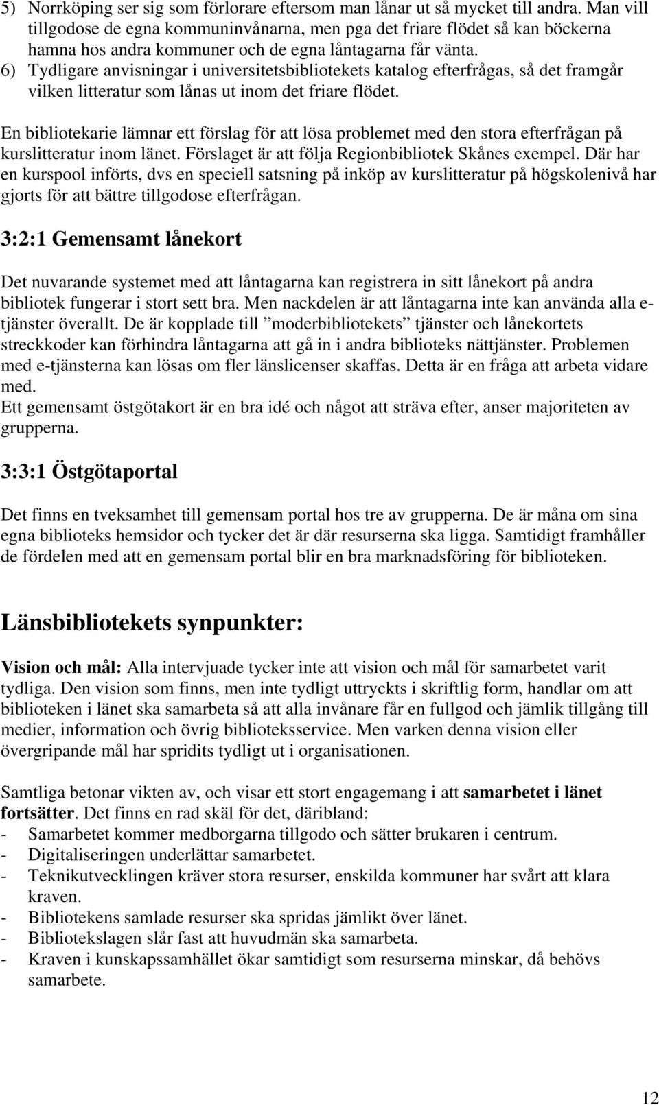 6) Tydligare anvisningar i universitetsbibliotekets katalog efterfrågas, så det framgår vilken litteratur som lånas ut inom det friare flödet.