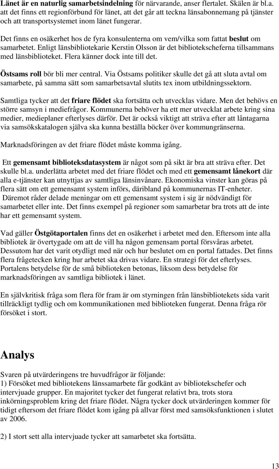 Flera känner dock inte till det. Östsams roll bör bli mer central.