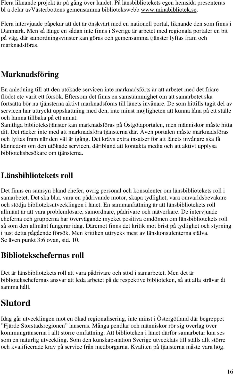 Marknadsföring En anledning till att den utökade servicen inte marknadsförts är att arbetet med det friare flödet etc varit ett försök.