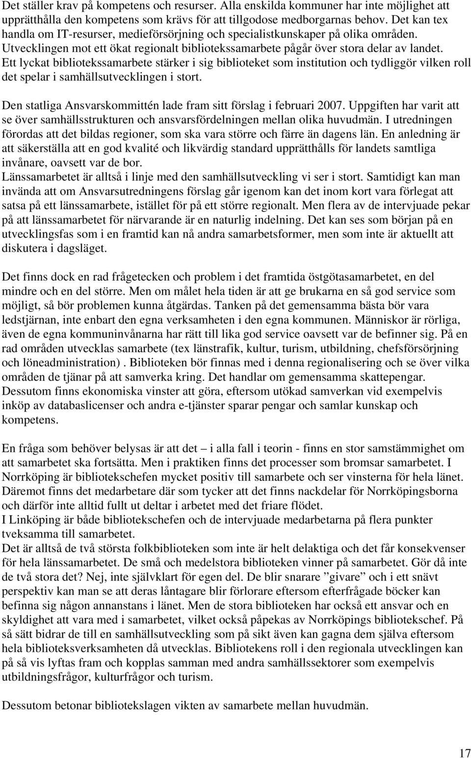 Ett lyckat bibliotekssamarbete stärker i sig biblioteket som institution och tydliggör vilken roll det spelar i samhällsutvecklingen i stort.