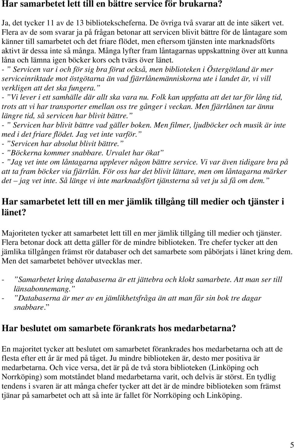 så många. Många lyfter fram låntagarnas uppskattning över att kunna låna och lämna igen böcker kors och tvärs över länet.