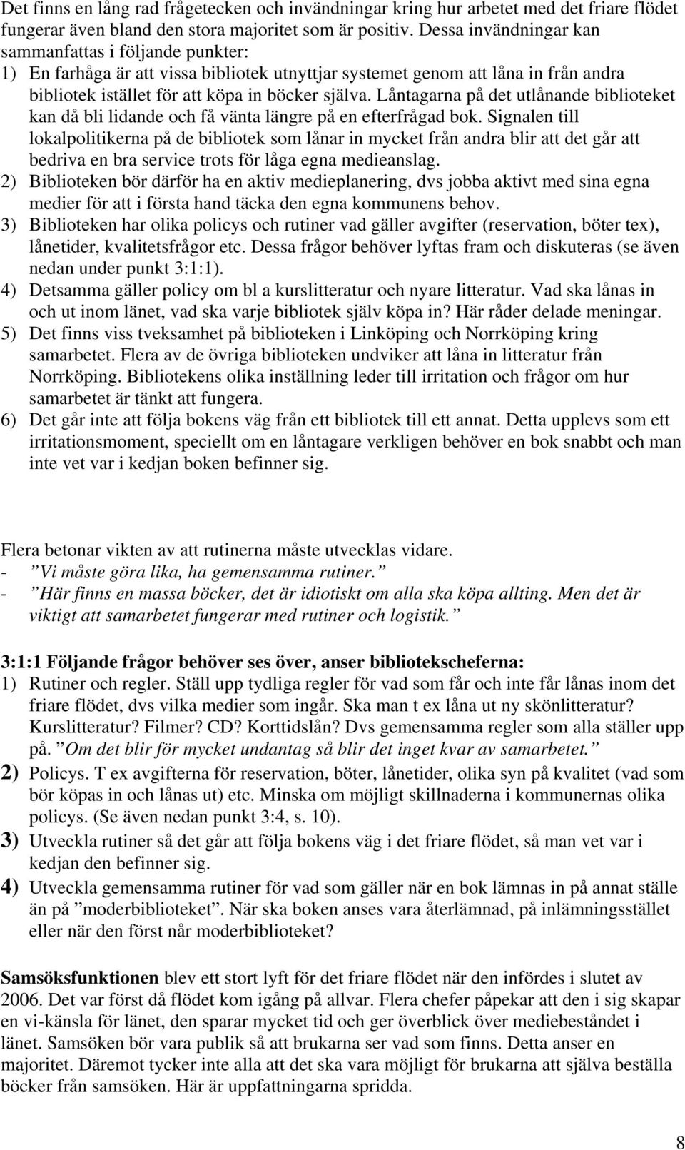 Låntagarna på det utlånande biblioteket kan då bli lidande och få vänta längre på en efterfrågad bok.