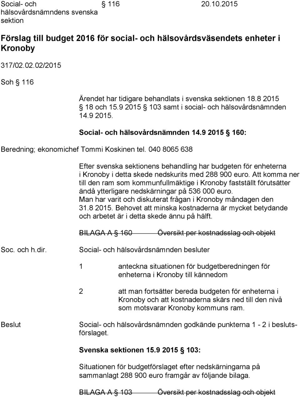 9 2015 160: Beredning; ekonomichef Tommi Koskinen tel. 040 8065 638 Efter svenska sektionens behandling har budgeten för enheterna i Kronoby i detta skede nedskurits med 288 900 euro.