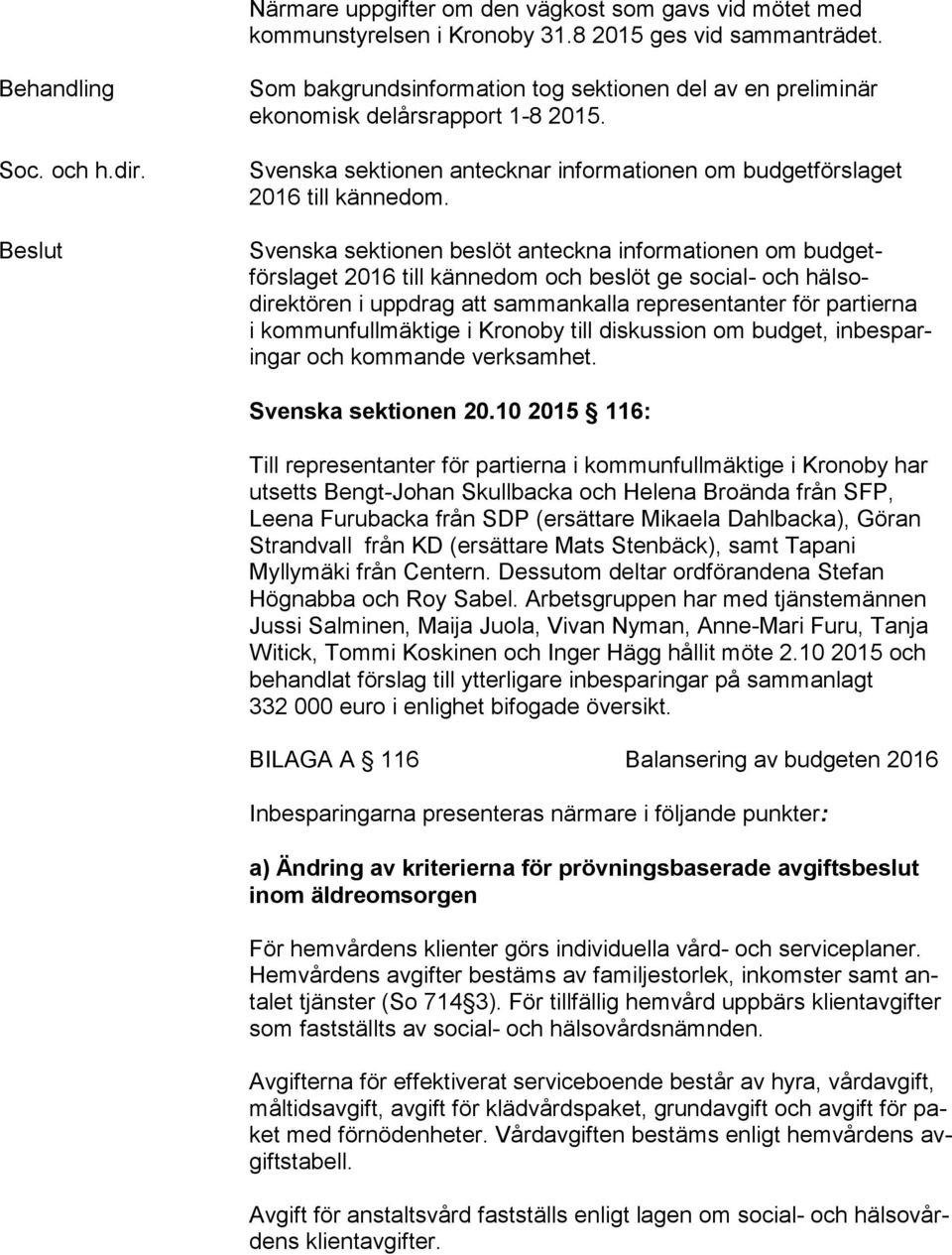 Svenska sektionen beslöt anteckna informationen om budgetförslaget 2016 till kännedom och beslöt ge social- och hälsodirektören i uppdrag att sammankalla representanter för partierna i