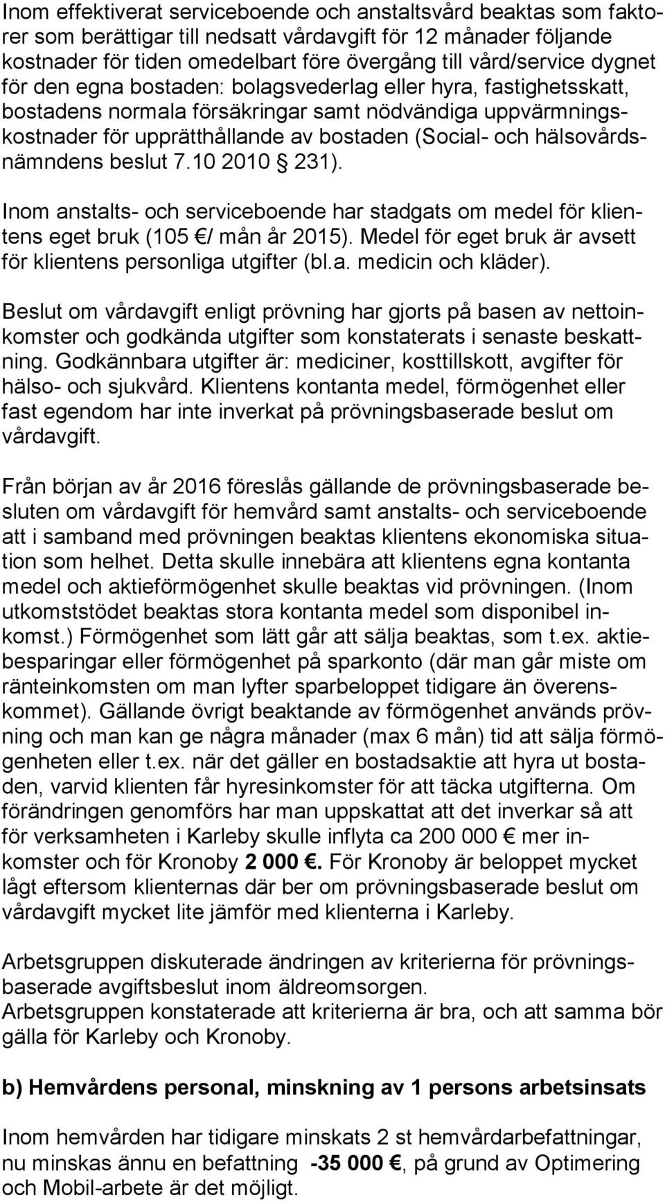 so vårdsnämn dens beslut 7.10 2010 231). Inom anstalts- och serviceboende har stadgats om medel för kli entens eget bruk (105 / mån år 2015).