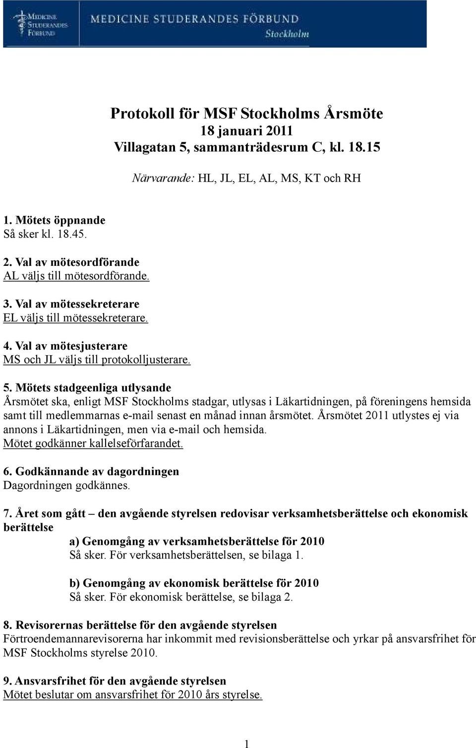 Mötets stadgeenliga utlysande Årsmötet ska, enligt MSF Stockholms stadgar, utlysas i Läkartidningen, på föreningens hemsida samt till medlemmarnas e-mail senast en månad innan årsmötet.