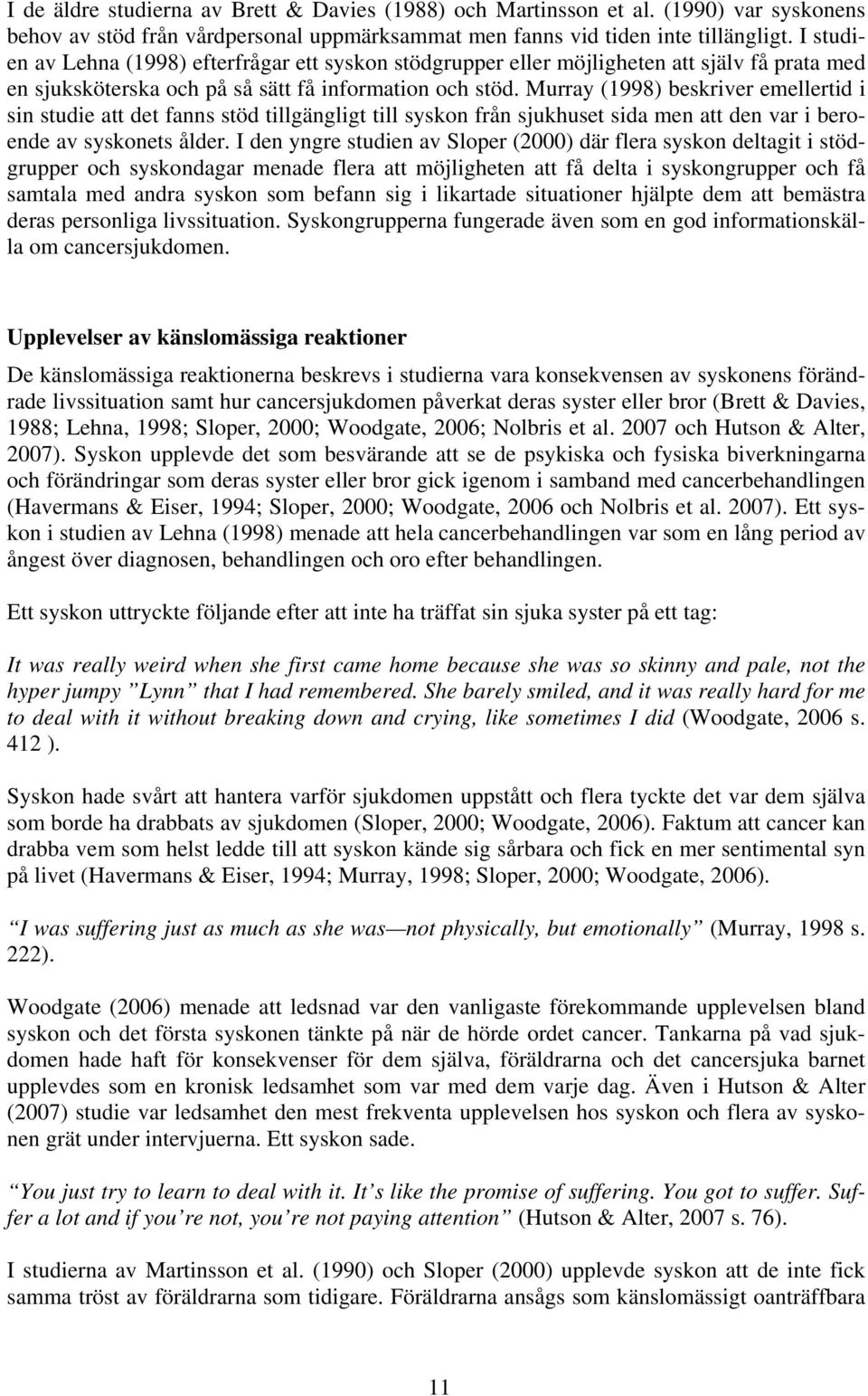 Murray (1998) beskriver emellertid i sin studie att det fanns stöd tillgängligt till syskon från sjukhuset sida men att den var i beroende av syskonets ålder.