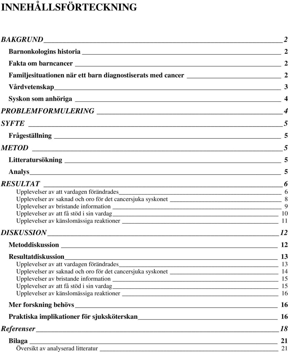 bristande information 9 Upplevelser av att få stöd i sin vardag 10 Upplevelser av känslomässiga reaktioner 11 DISKUSSION 12 Metoddiskussion 12 Resultatdiskussion 13 Upplevelser av att vardagen