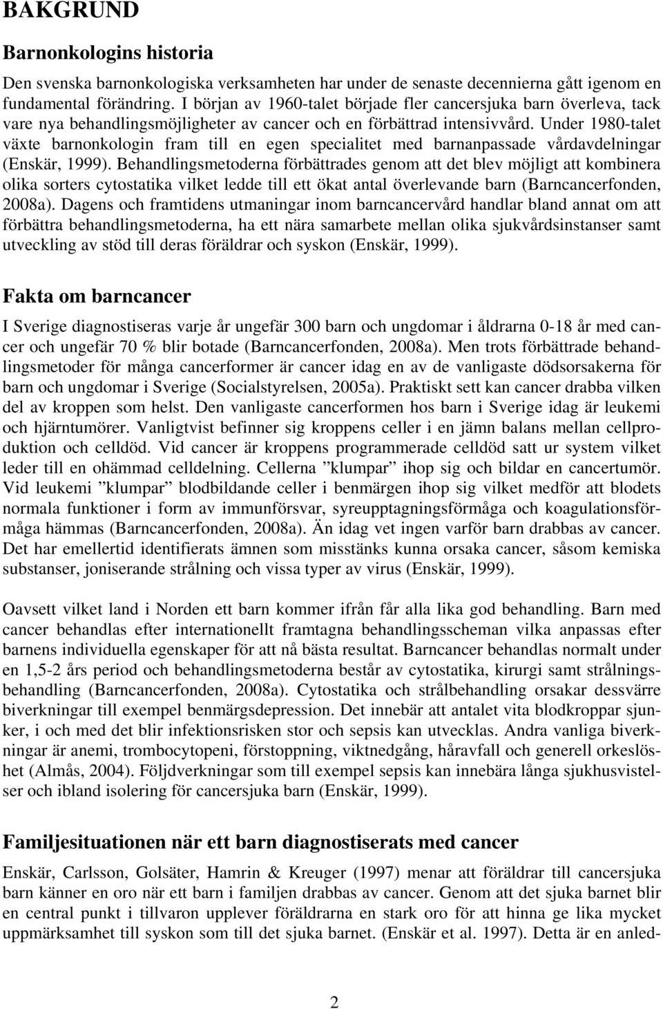 Under 1980-talet växte barnonkologin fram till en egen specialitet med barnanpassade vårdavdelningar (Enskär, 1999).
