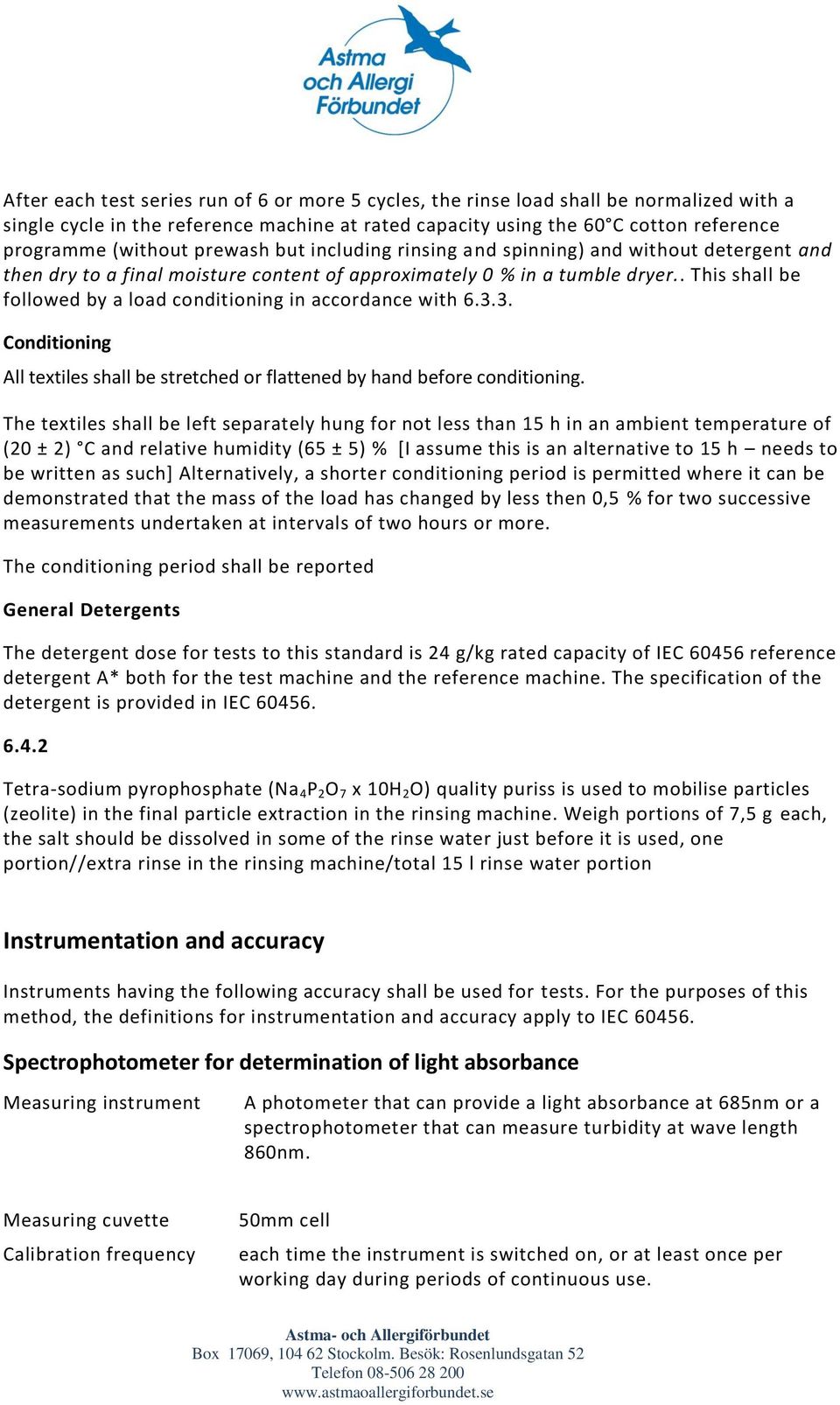 . This shall be followed by a load conditioning in accordance with 6.3.3. Conditioning All textiles shall be stretched or flattened by hand before conditioning.