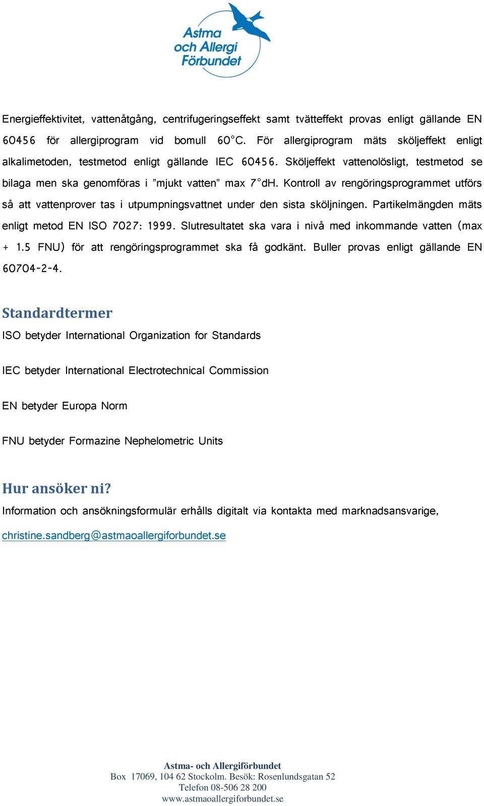 Kontroll av rengöringsprogrammet utförs så att vattenprover tas i utpumpningsvattnet under den sista sköljningen. Partikelmängden mäts enligt metod EN ISO 7027: 1999.