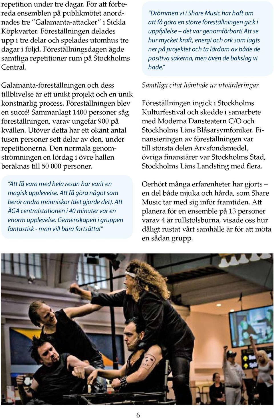 Galamanta-föreställningen och dess tillblivelse är ett unikt projekt och en unik konstnärlig process. Föreställningen blev en succé!