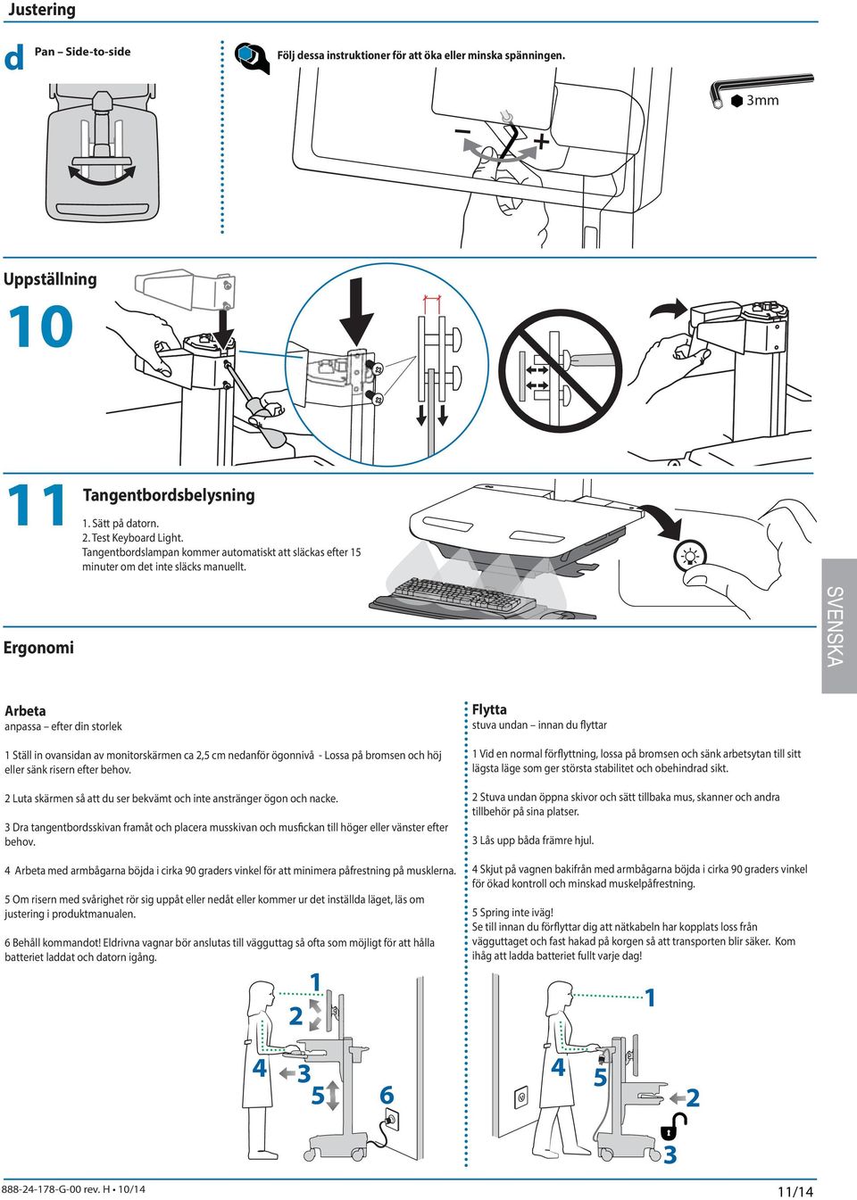 Ergonomi Areta anpassa efter din storlek Ställ in ovansidan av monitorskärmen ca,5 cm nedanför ögonnivå - Lossa på romsen och höj eller sänk risern efter ehov.