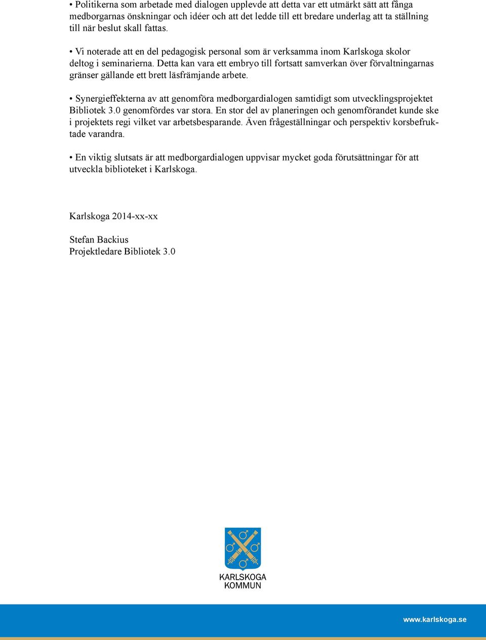 Detta kan vara ett embryo till fortsatt samverkan över förvaltningarnas gränser gällande ett brett läsfrämjande arbete.