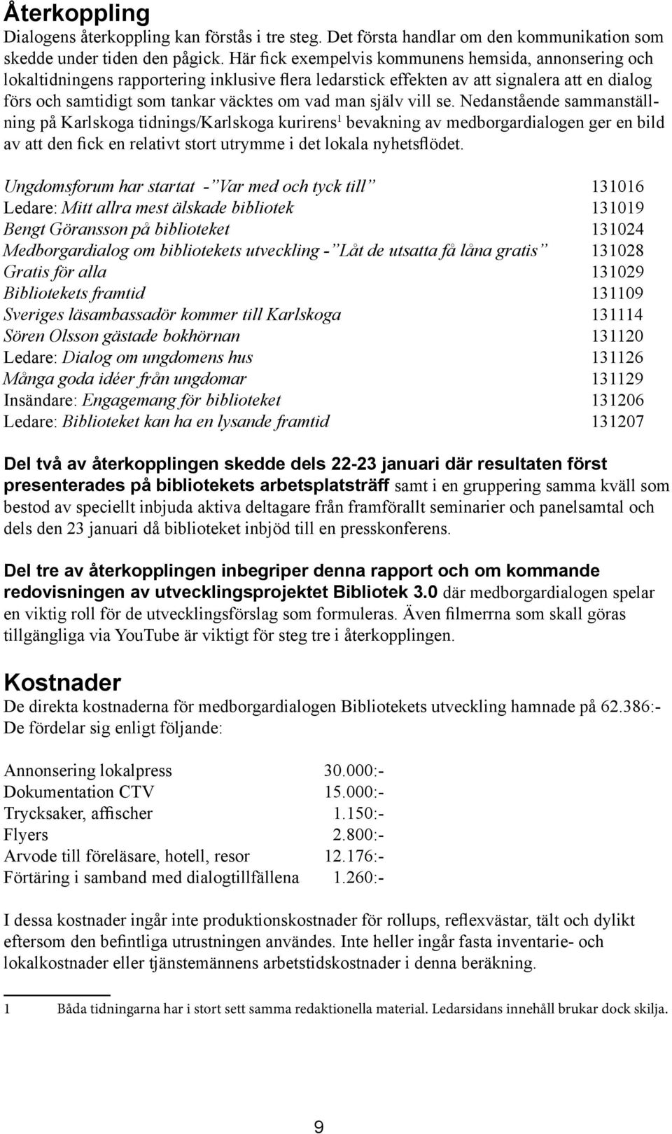 själv vill se. Nedanstående sammanställning på Karlskoga tidnings/karlskoga kurirens 1 bevakning av medborgardialogen ger en bild av att den fick en relativt stort utrymme i det lokala nyhetsflödet.