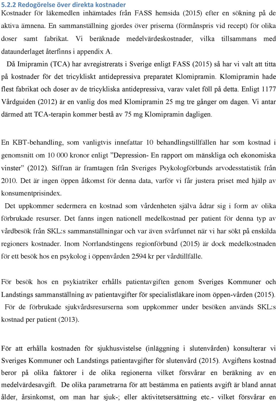 Då Imipramin (TCA) har avregistrerats i Sverige enligt FASS (2015) så har vi valt att titta på kostnader för det tricykliskt antidepressiva preparatet Klomipramin.