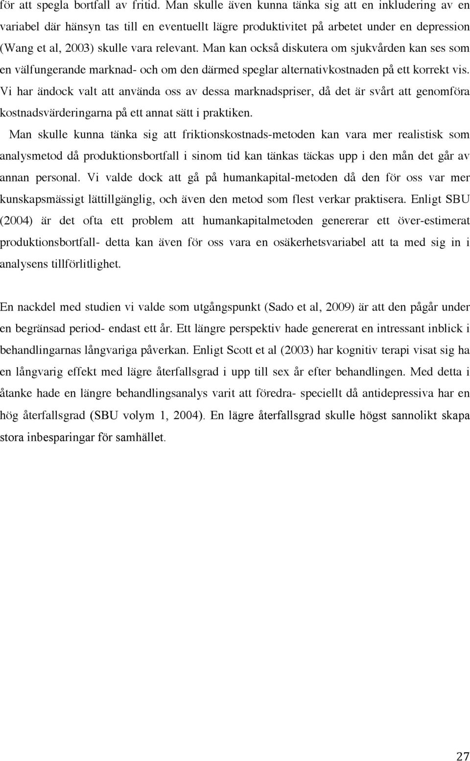 Man kan också diskutera om sjukvården kan ses som en välfungerande marknad- och om den därmed speglar alternativkostnaden på ett korrekt vis.