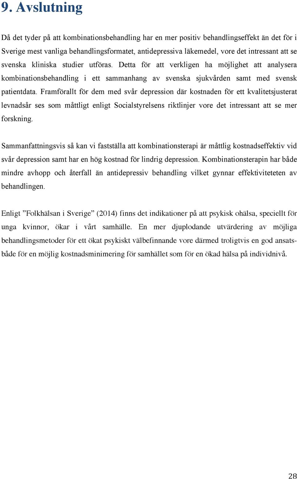 Framförallt för dem med svår depression där kostnaden för ett kvalitetsjusterat levnadsår ses som måttligt enligt Socialstyrelsens riktlinjer vore det intressant att se mer forskning.