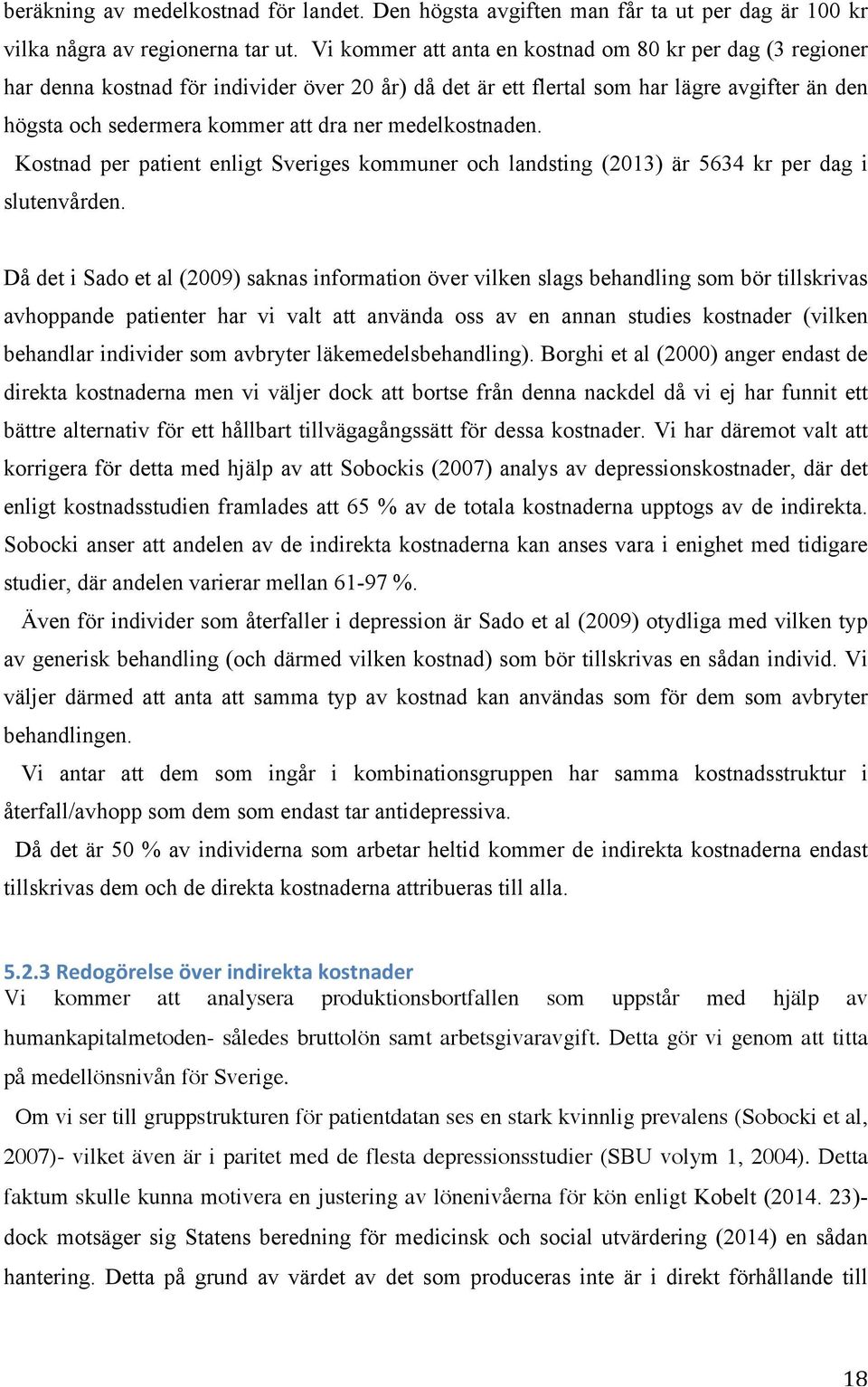 medelkostnaden. Kostnad per patient enligt Sveriges kommuner och landsting (2013) är 5634 kr per dag i slutenvården.