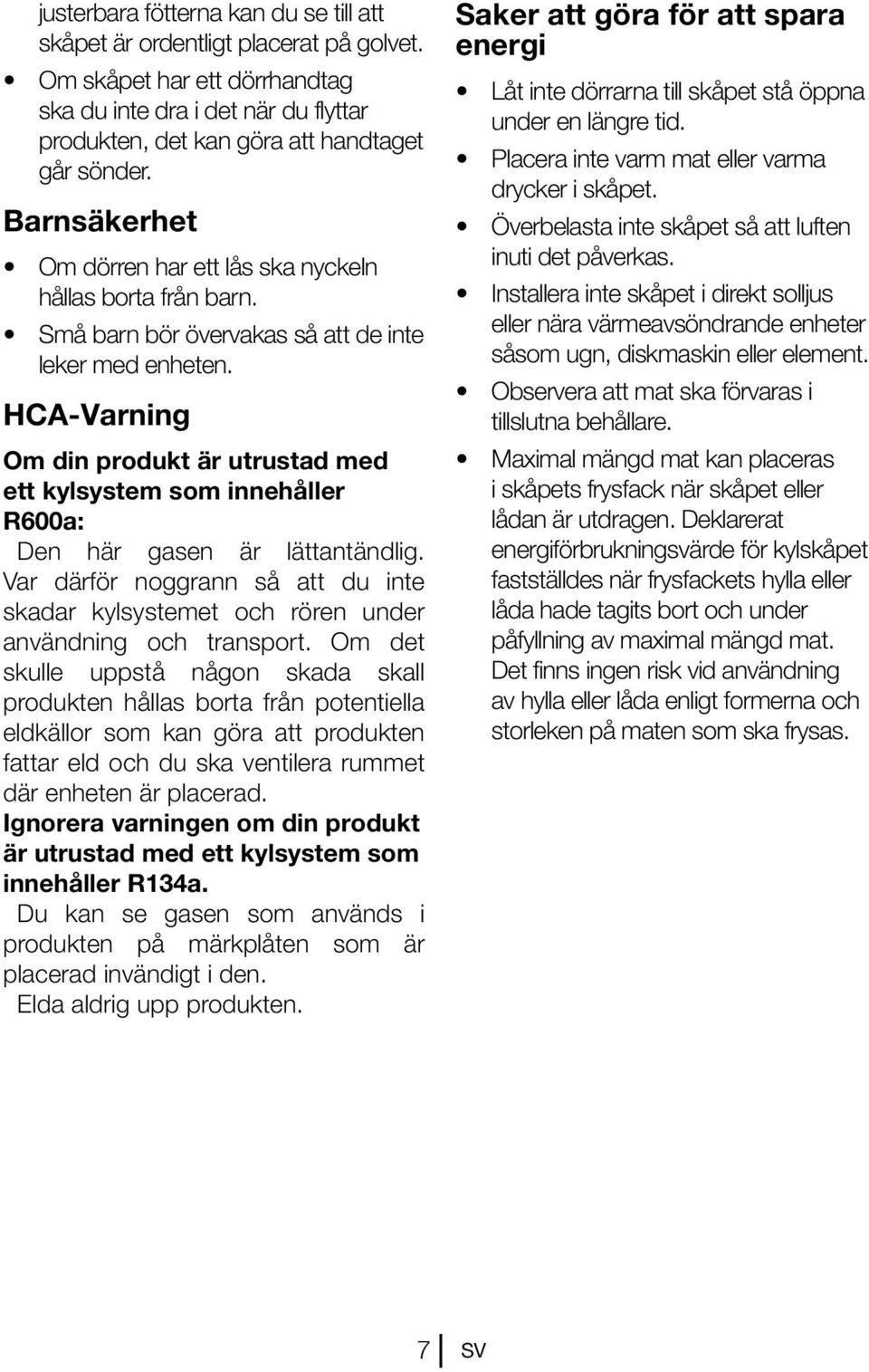 HCA-Varning Om din produkt är utrustad med ett kylsystem som innehåller R600a: Den här gasen är lättantändlig.