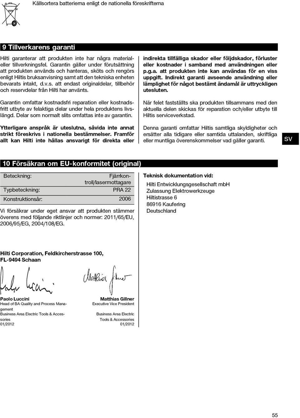 Garantin omfattar kostnadsfri reparation eller kostnadsfritt utbyte av felaktiga delar under hela produktens livslängd. Delar som normalt slits omfattas inte av garantin.