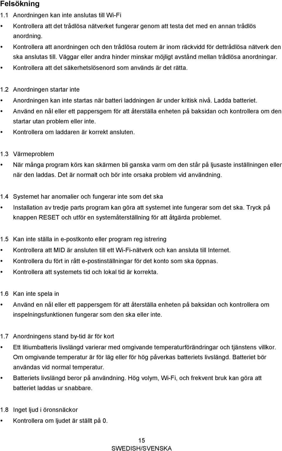 Kontrollera att det säkerhetslösenord som används är det rätta. 1.2 Anordningen startar inte Anordningen kan inte startas när batteri laddningen är under kritisk nivå. Ladda batteriet.