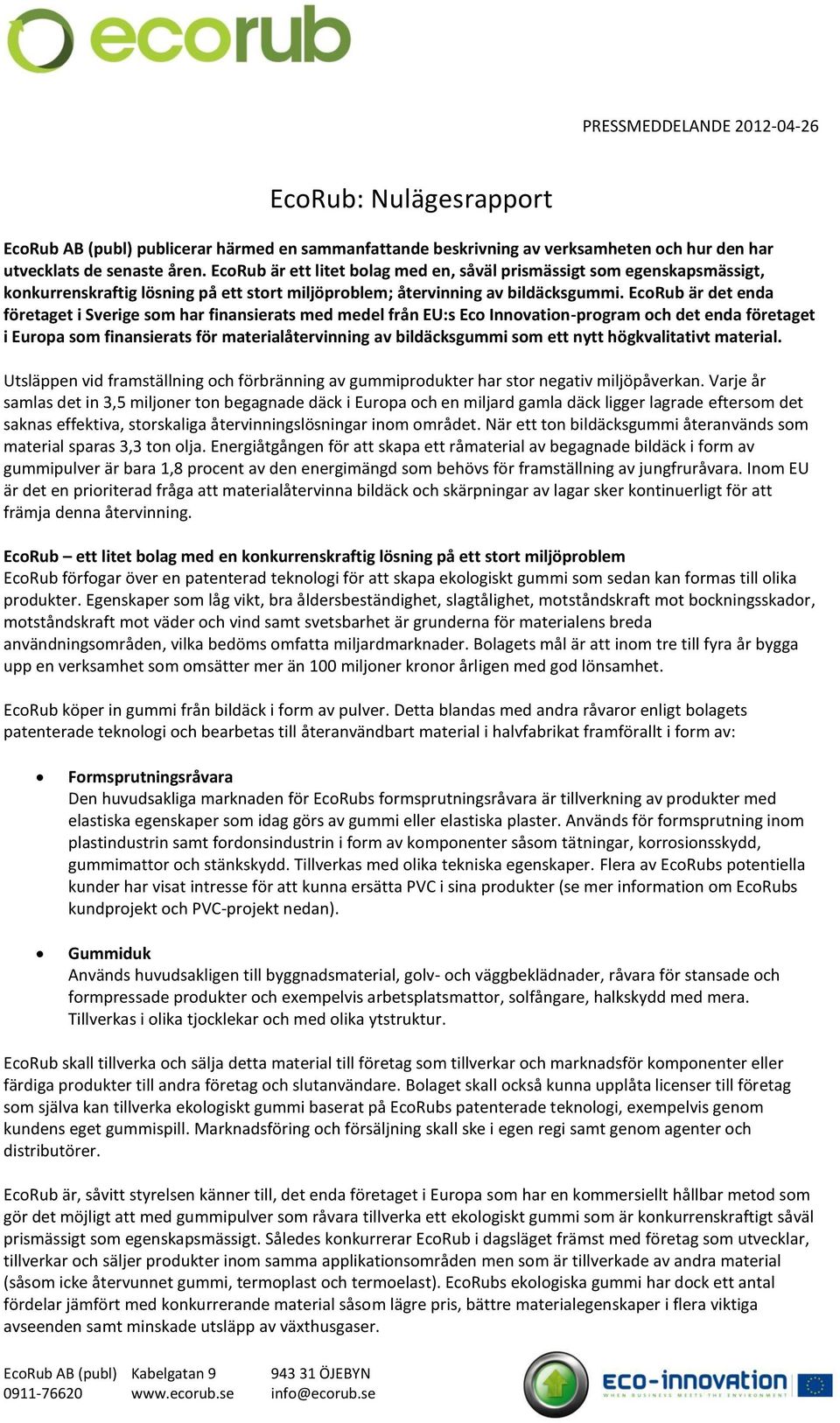 EcoRub är det enda företaget i Sverige som har finansierats med medel från EU:s Eco Innovation-program och det enda företaget i Europa som finansierats för materialåtervinning av bildäcksgummi som