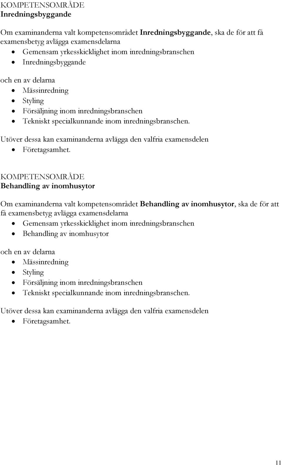 Utöver dessa kan examinanderna avlägga den valfria examensdelen Företagsamhet.