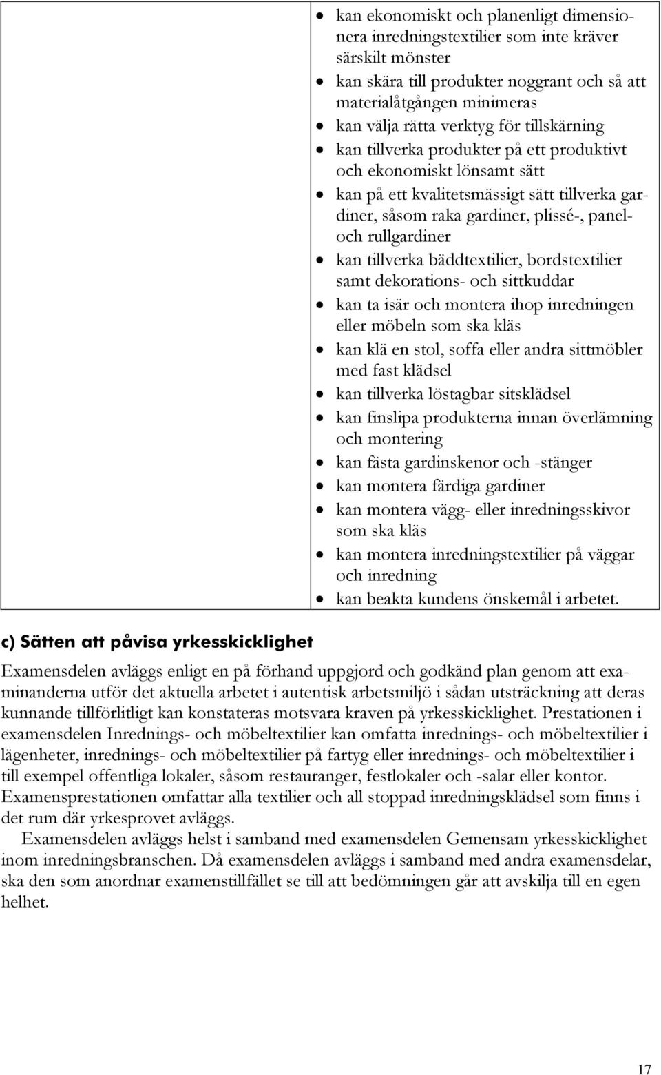 tillverka bäddtextilier, bordstextilier samt dekorations- och sittkuddar kan ta isär och montera ihop inredningen eller möbeln som ska kläs kan klä en stol, soffa eller andra sittmöbler med fast