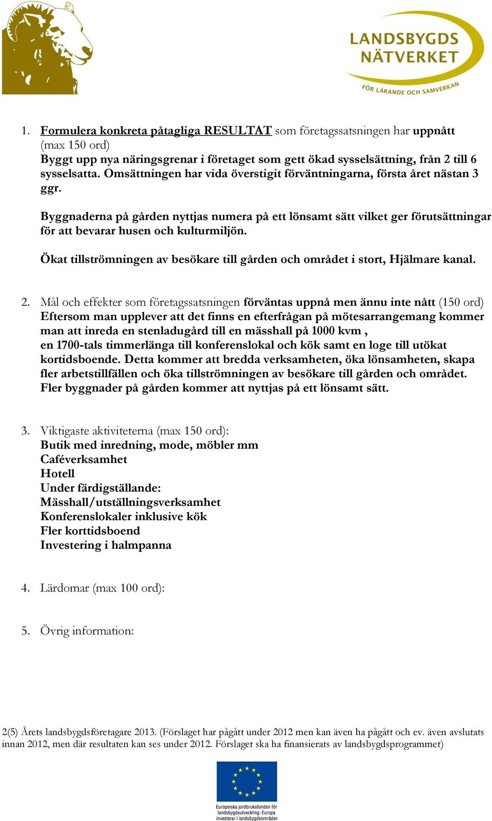 Ökat tillströmningen av besökare till gården och området i stort, Hjälmare kanal. 2.