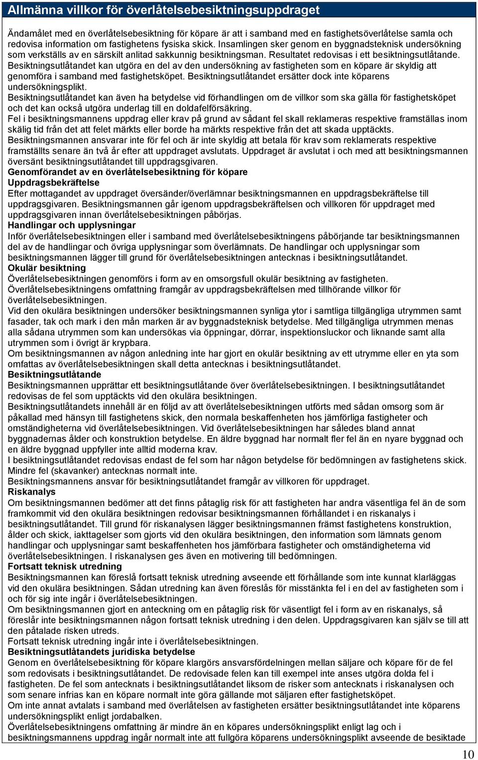 Besiktningsutlåtandet kan utgöra en del av den undersökning av fastigheten som en köpare är skyldig att genomföra i samband med fastighetsköpet.