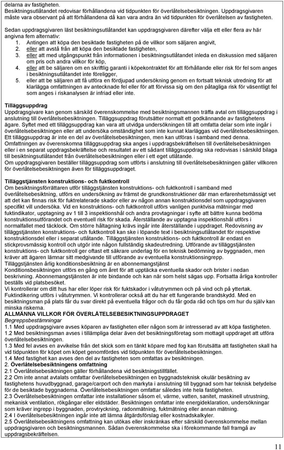 Sedan uppdragsgivaren läst besiktningsutlåtandet kan uppdragsgivaren därefter välja ett eller flera av här angivna fem alternativ: 1.