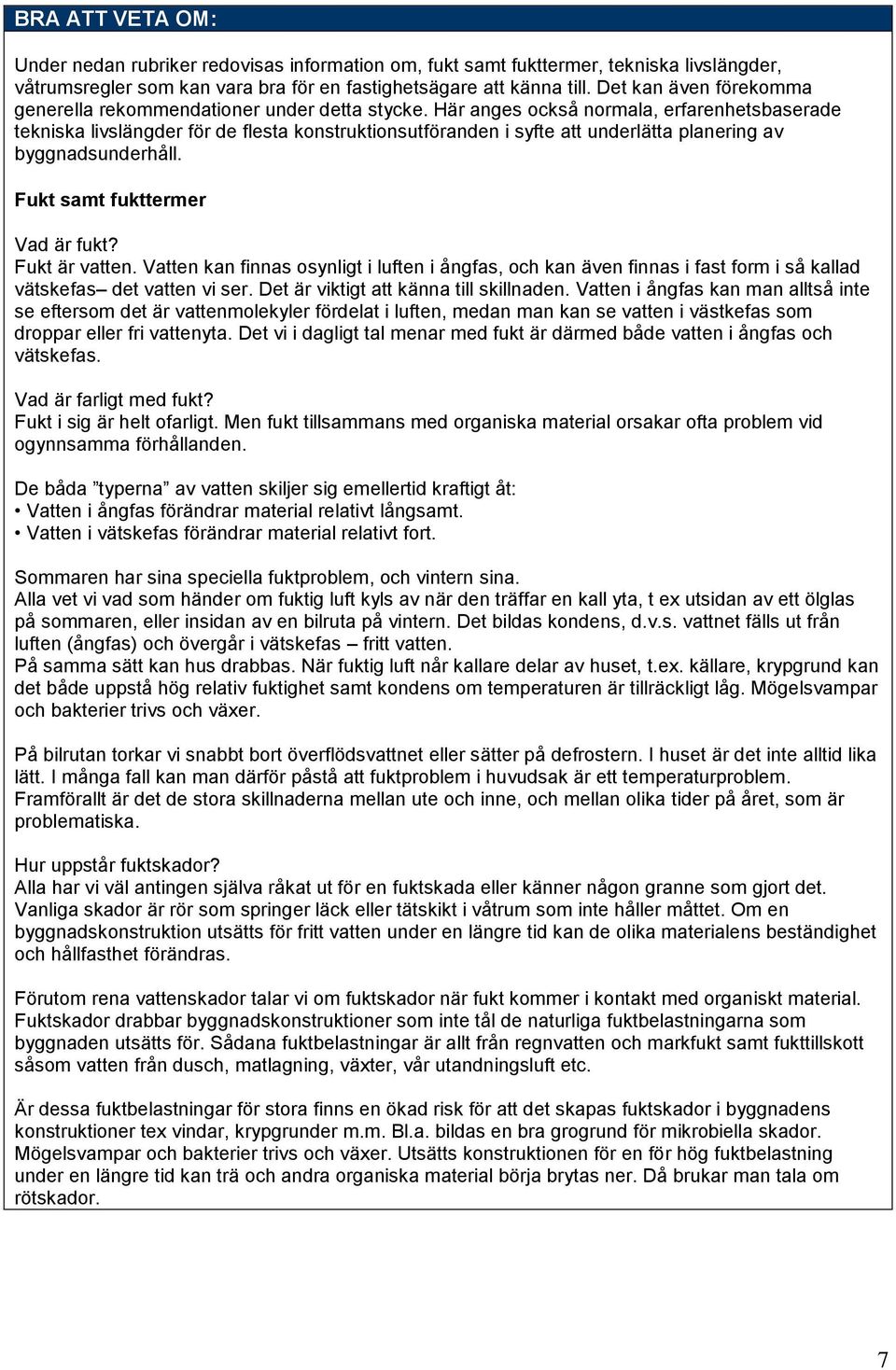 Här anges också normala, erfarenhetsbaserade tekniska livslängder för de flesta konstruktionsutföranden i syfte att underlätta planering av byggnadsunderhåll. Fukt samt fukttermer Vad är fukt?