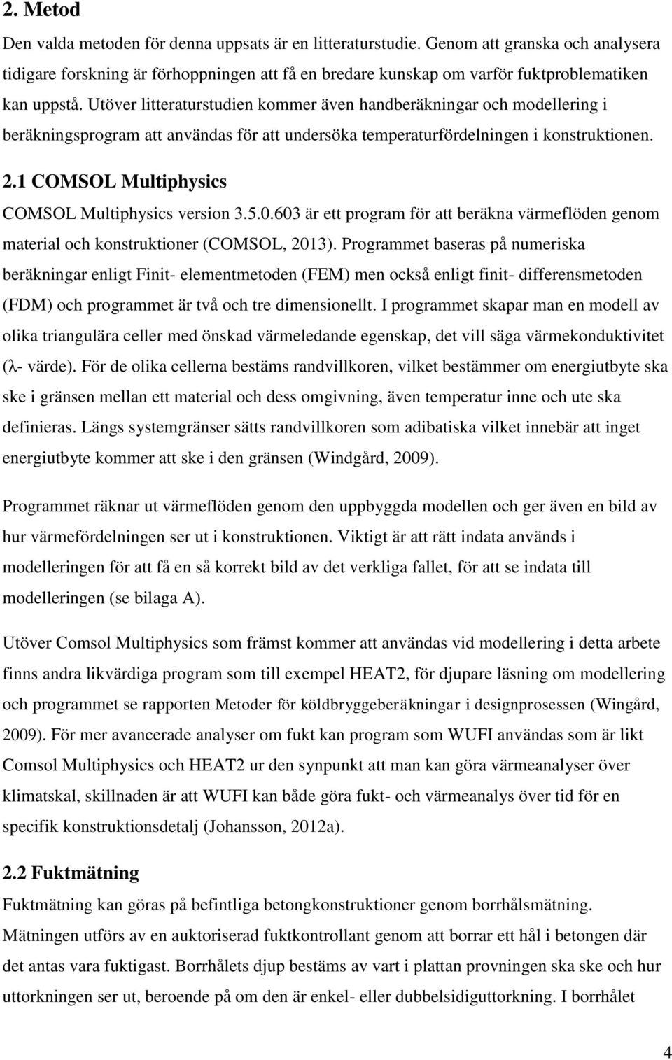 Utöver litteraturstudien kommer även handberäkningar och modellering i beräkningsprogram att användas för att undersöka temperaturfördelningen i konstruktionen. 2.