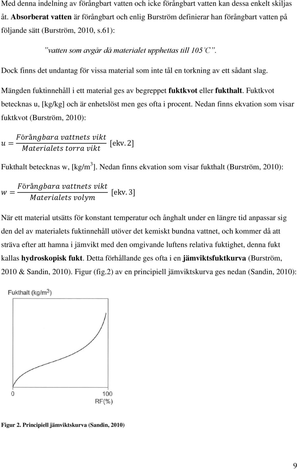 Dock finns det undantag för vissa material som inte tål en torkning av ett sådant slag. Mängden fuktinnehåll i ett material ges av begreppet fuktkvot eller fukthalt.