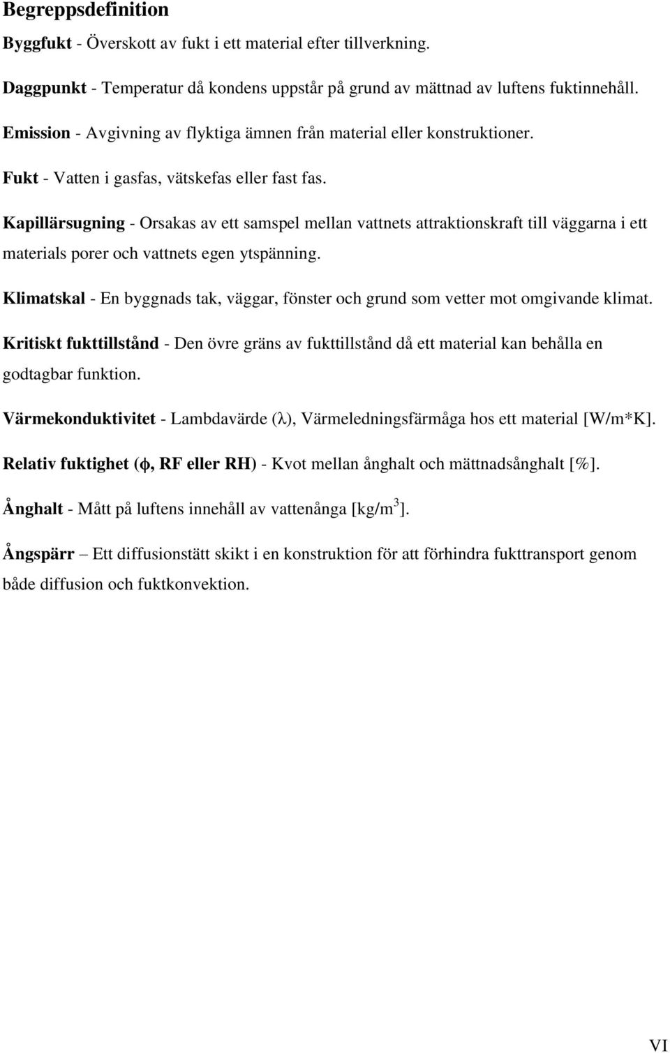 Kapillärsugning - Orsakas av ett samspel mellan vattnets attraktionskraft till väggarna i ett materials porer och vattnets egen ytspänning.