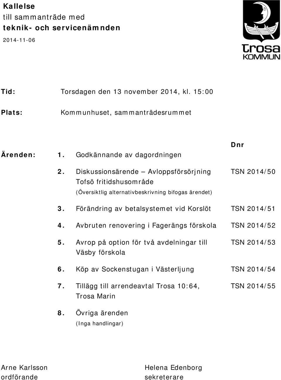 Förändring av betalsystemet vid Korslöt TSN 2014/51 4. Avbruten renovering i Fagerängs förskola TSN 2014/52 5.