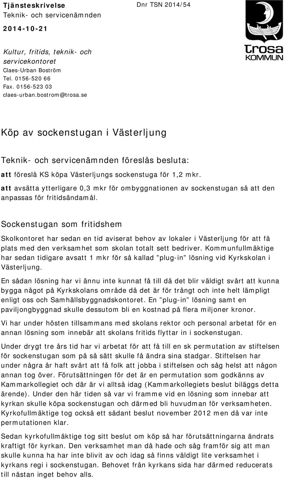 att avsätta ytterligare 0,3 mkr för ombyggnationen av sockenstugan så att den anpassas för fritidsändamål.