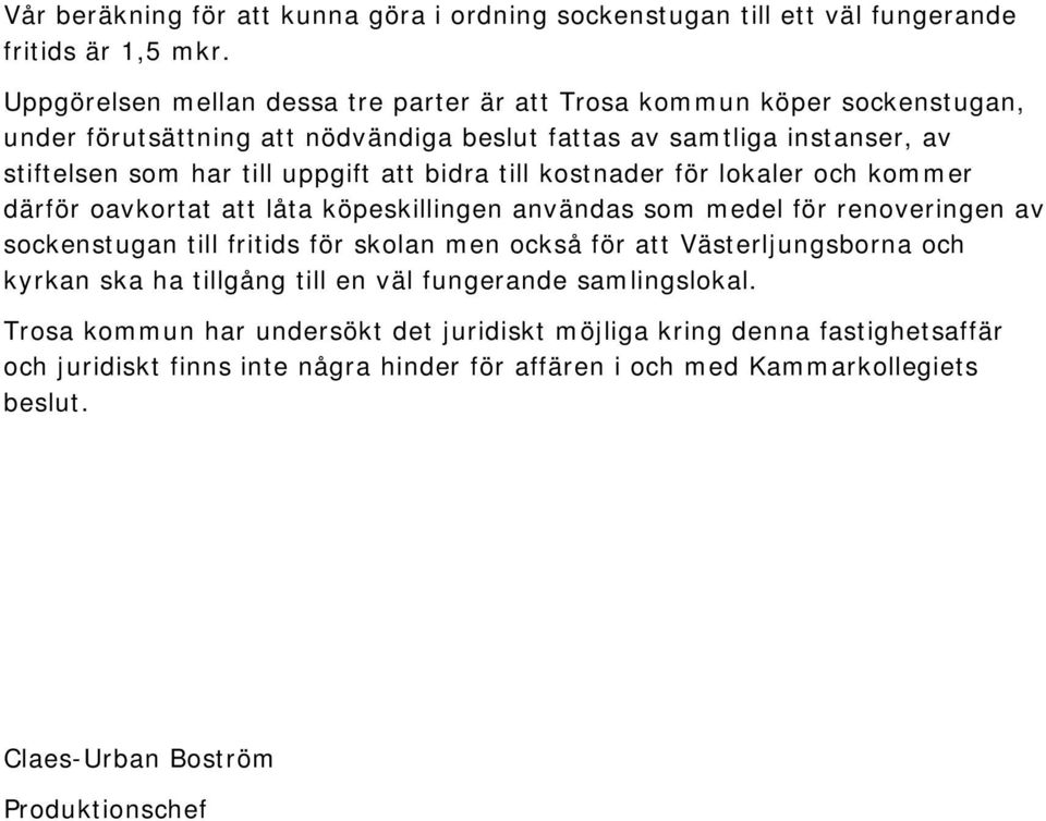 bidra till kostnader för lokaler och kommer därför oavkortat att låta köpeskillingen användas som medel för renoveringen av sockenstugan till fritids för skolan men också för att