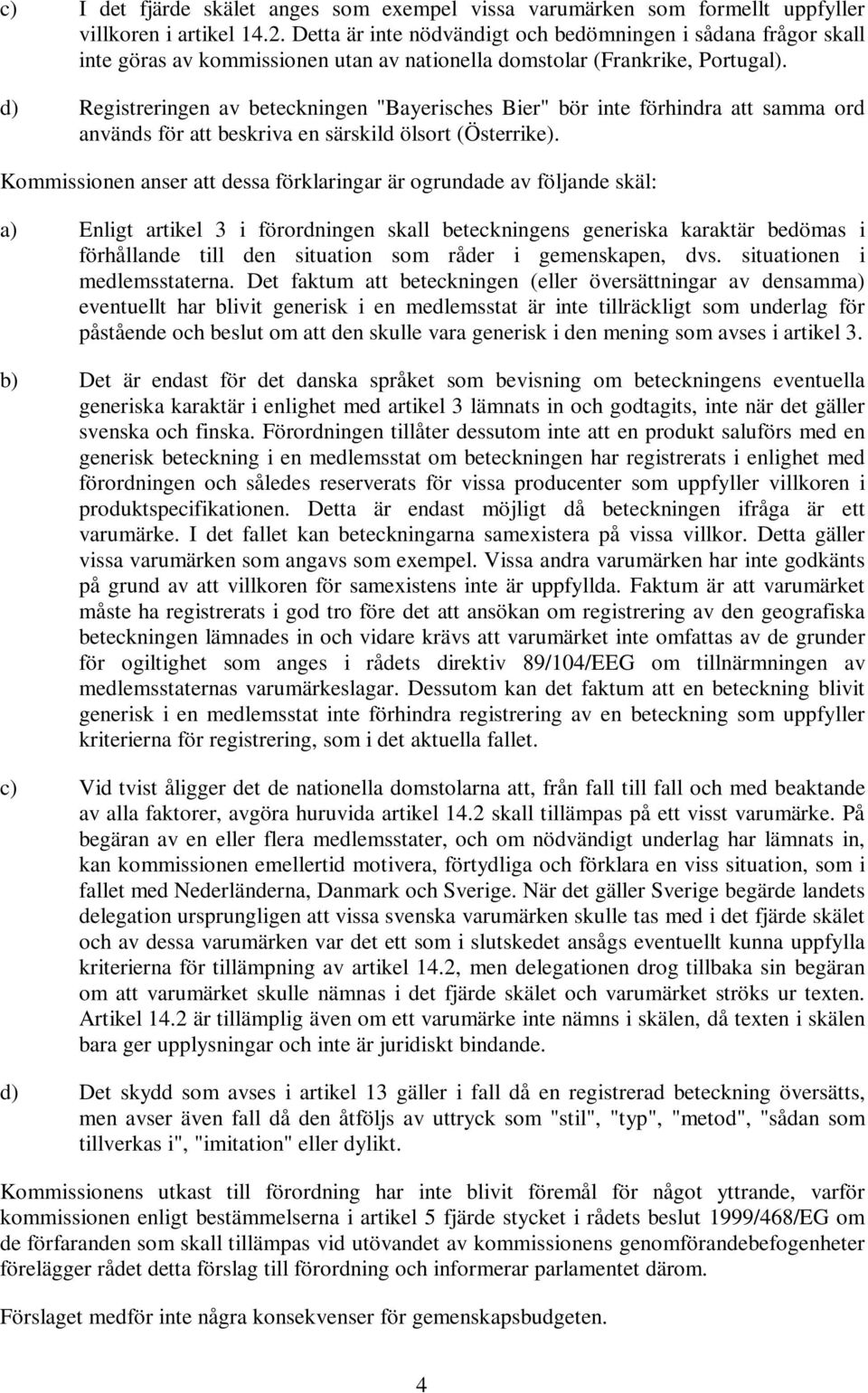 d) Registreringen av beteckningen "Bayerisches Bier" bör inte förhindra att samma ord används för att beskriva en särskild ölsort (Österrike).