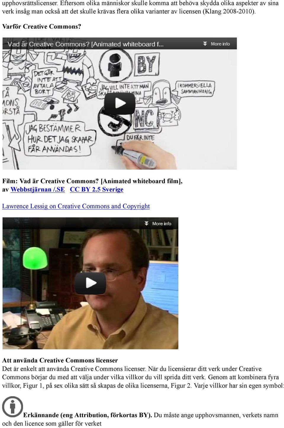 5 Sverige Lawrence Lessig on Creative Commons and Copyright Att använda Creative Commons licenser Det är enkelt att använda Creative Commons licenser.