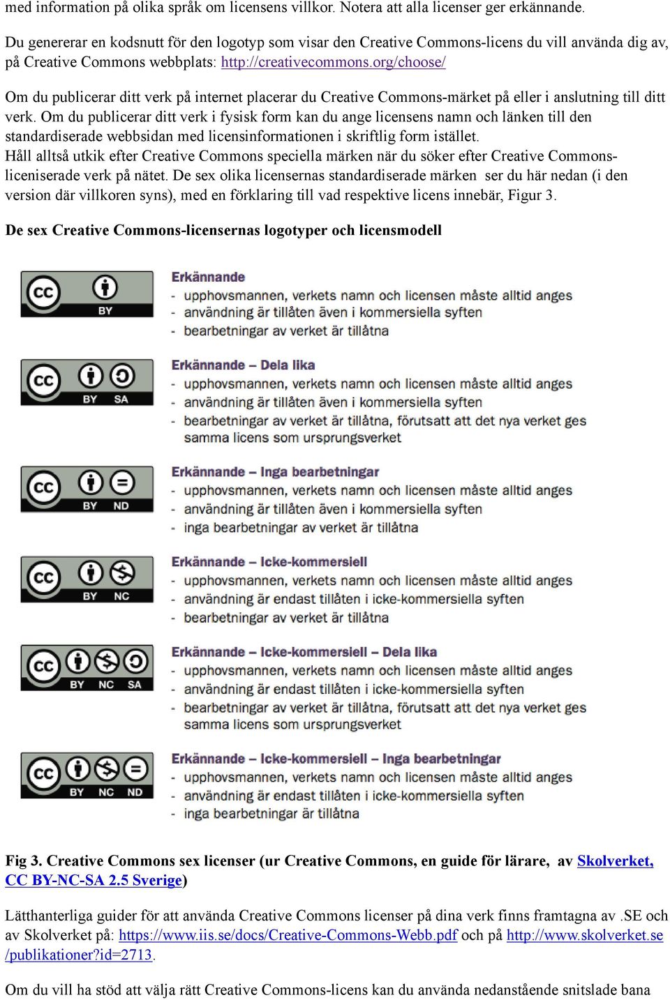 org/choose/ Om du publicerar ditt verk på internet placerar du Creative Commons-märket på eller i anslutning till ditt verk.