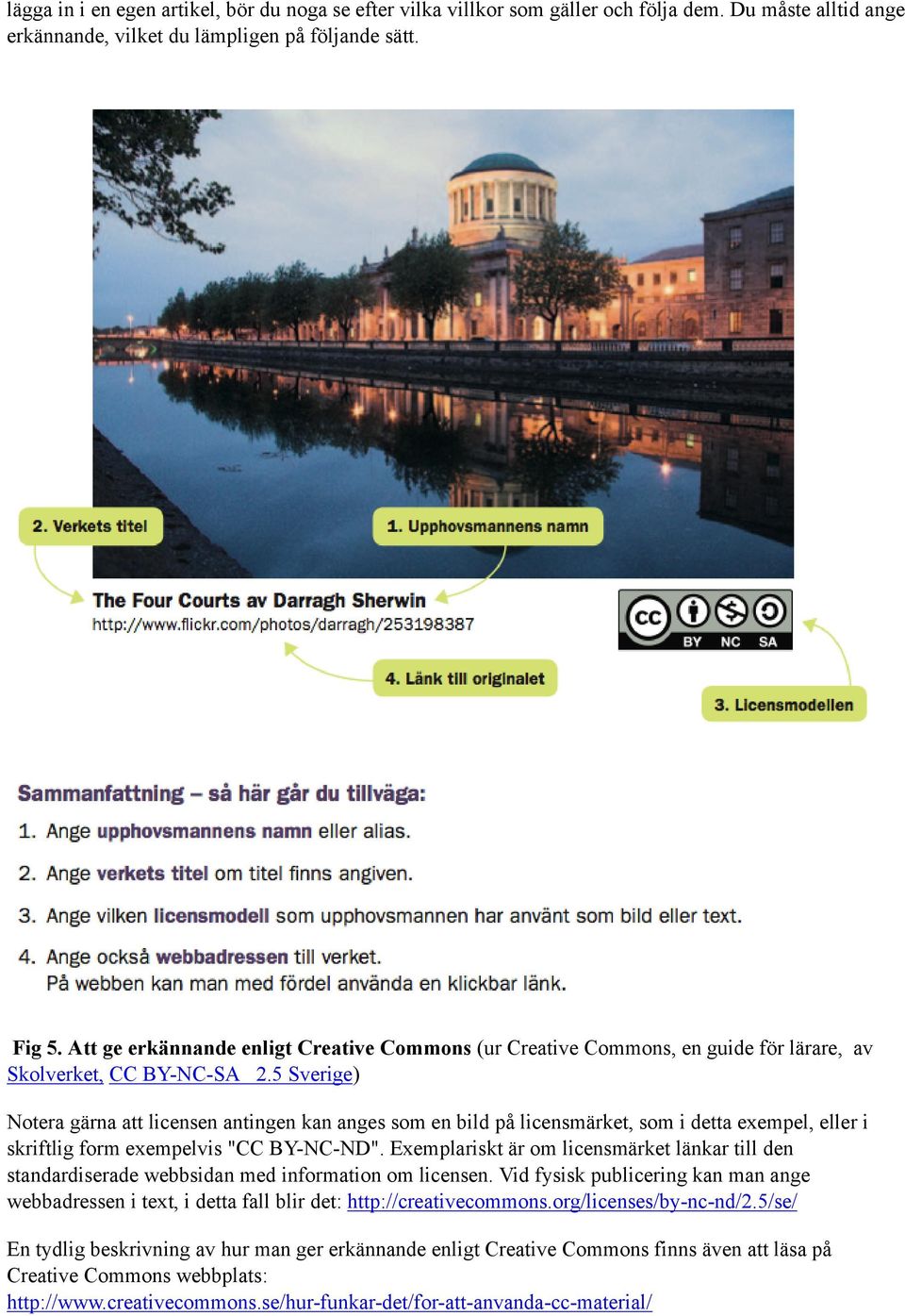 5 Sverige) Notera gärna att licensen antingen kan anges som en bild på licensmärket, som i detta exempel, eller i skriftlig form exempelvis "CC BY-NC-ND".