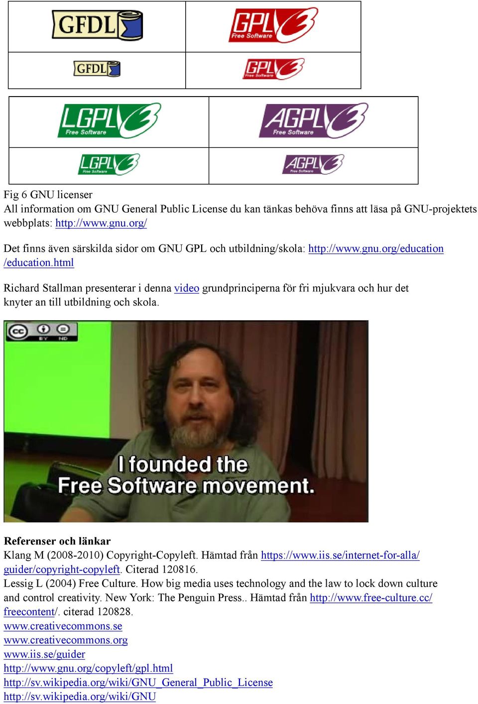 html Richard Stallman presenterar i denna video grundprinciperna för fri mjukvara och hur det knyter an till utbildning och skola. Referenser och länkar Klang M (2008-2010) Copyright-Copyleft.