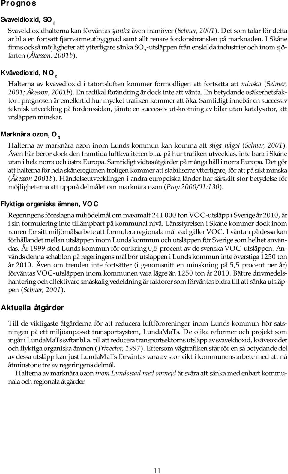 I Skåne finns också möjligheter att ytterligare sänka SO 2 -utsläppen från enskilda industrier och inom sjöfarten (Åkesson, 2001b).