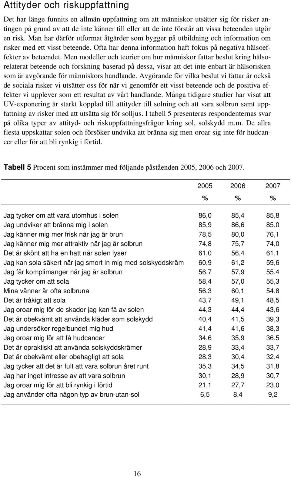 Ofta har denna information haft fokus på negativa hälsoeffekter av beteendet.