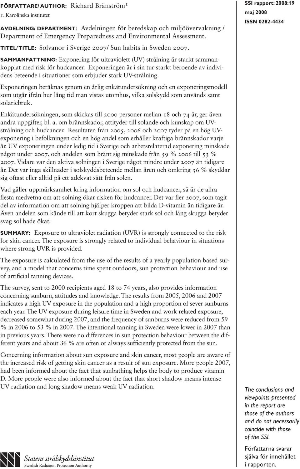 Titel/ Title: Solvanor i Sverige 2007/ Sun habits in Sweden 2007. Sammanfattning: Exponering för ultraviolett (UV) strålning är starkt sammankopplat med risk för hudcancer.