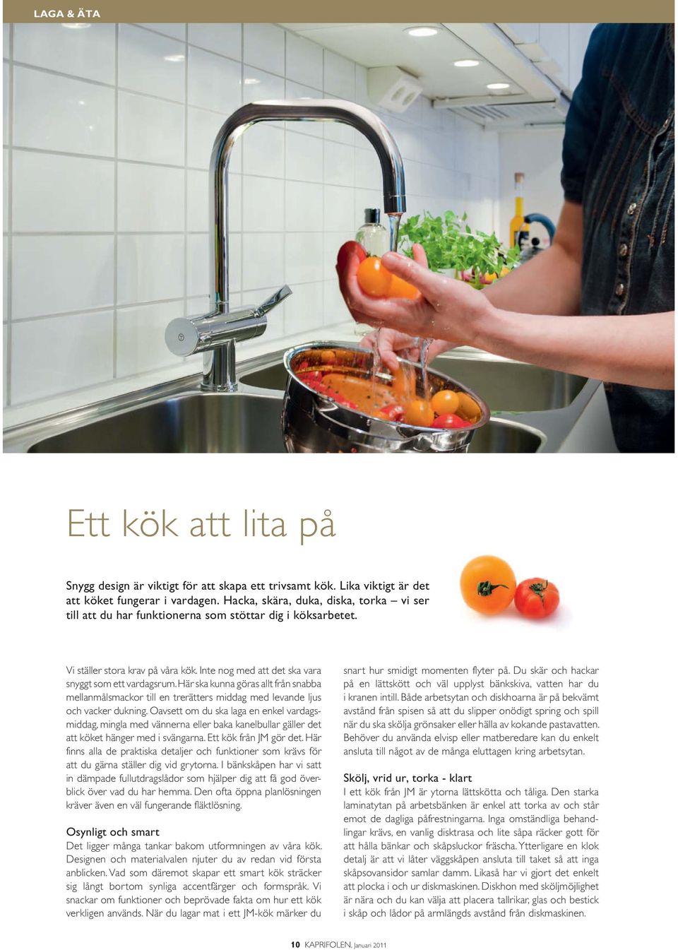 Här ska kunna göras allt från snabba mellanmålsmackor till en trerätters middag med levande ljus och vacker dukning.