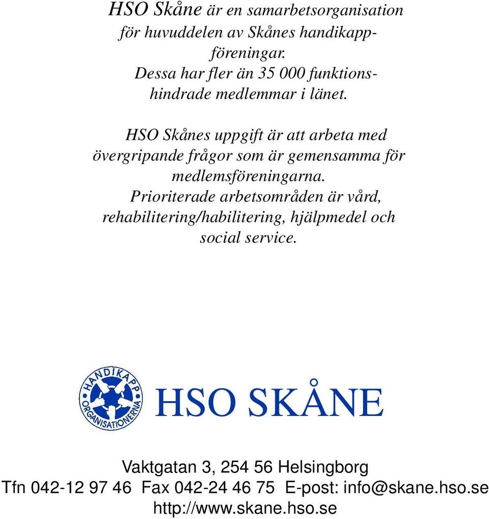 HSO Skånes uppgift är att arbeta med övergripande frågor som är gemensamma för medlemsföreningarna.