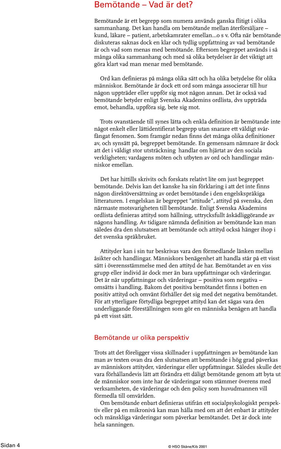 Ofta när bemötande diskuteras saknas dock en klar och tydlig uppfattning av vad bemötande är och vad som menas med bemötande.